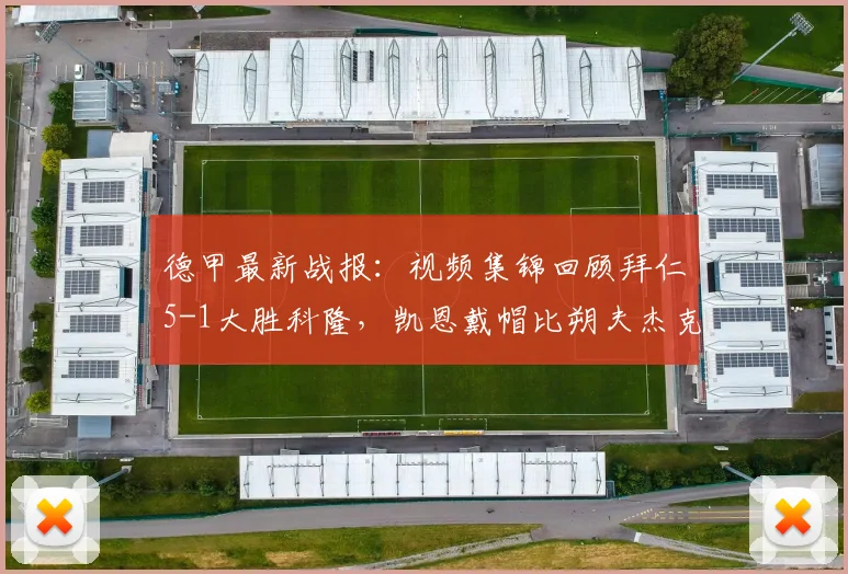 德甲最新战报：视频集锦回顾拜仁5-1大胜科隆，凯恩戴帽比朔夫杰克逊破门