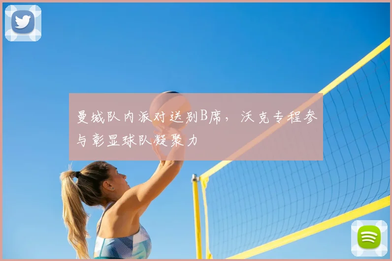 曼城队内派对送别B席，沃克专程参与彰显球队凝聚力