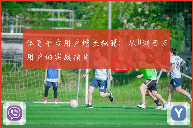 体育平台用户增长秘籍：从0到百万用户的实战指南
