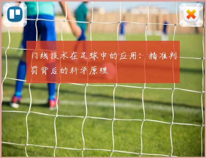 门线技术在足球中的应用:精准判罚背后的科学原理